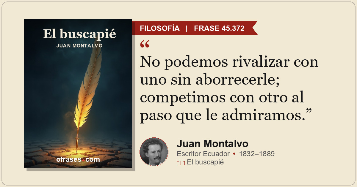 No podemos rivalizar con uno sin aborrecerle; competimos con otro al paso que le...