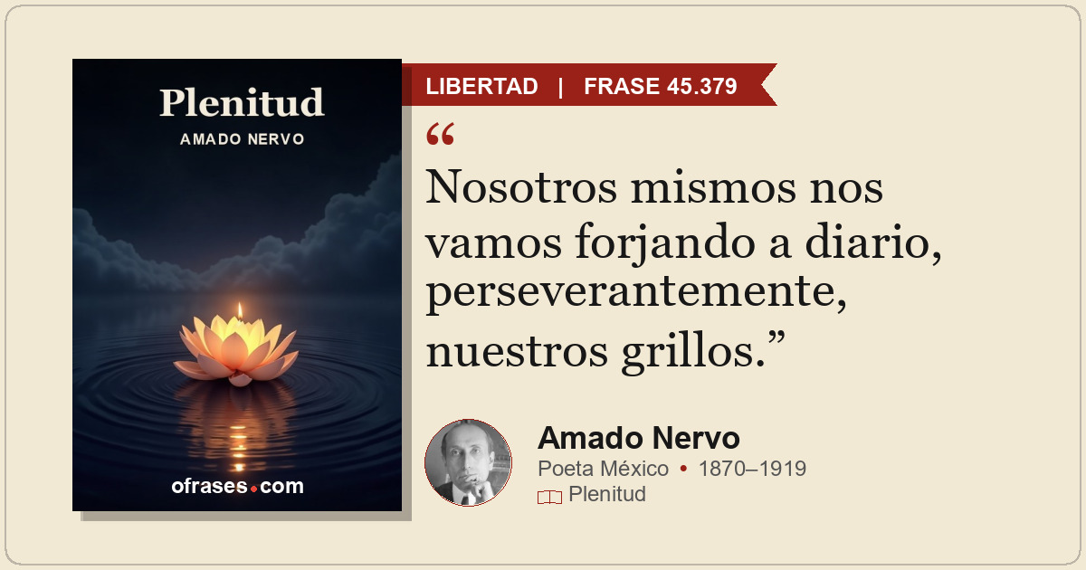 Nosotros mismos nos vamos forjando a diario, perseverantemente, nuestros grillos...