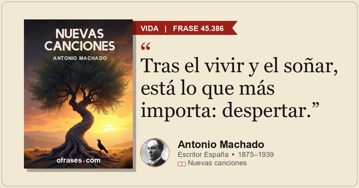 Tras el vivir y el soñar, está lo que más importa: despertar.