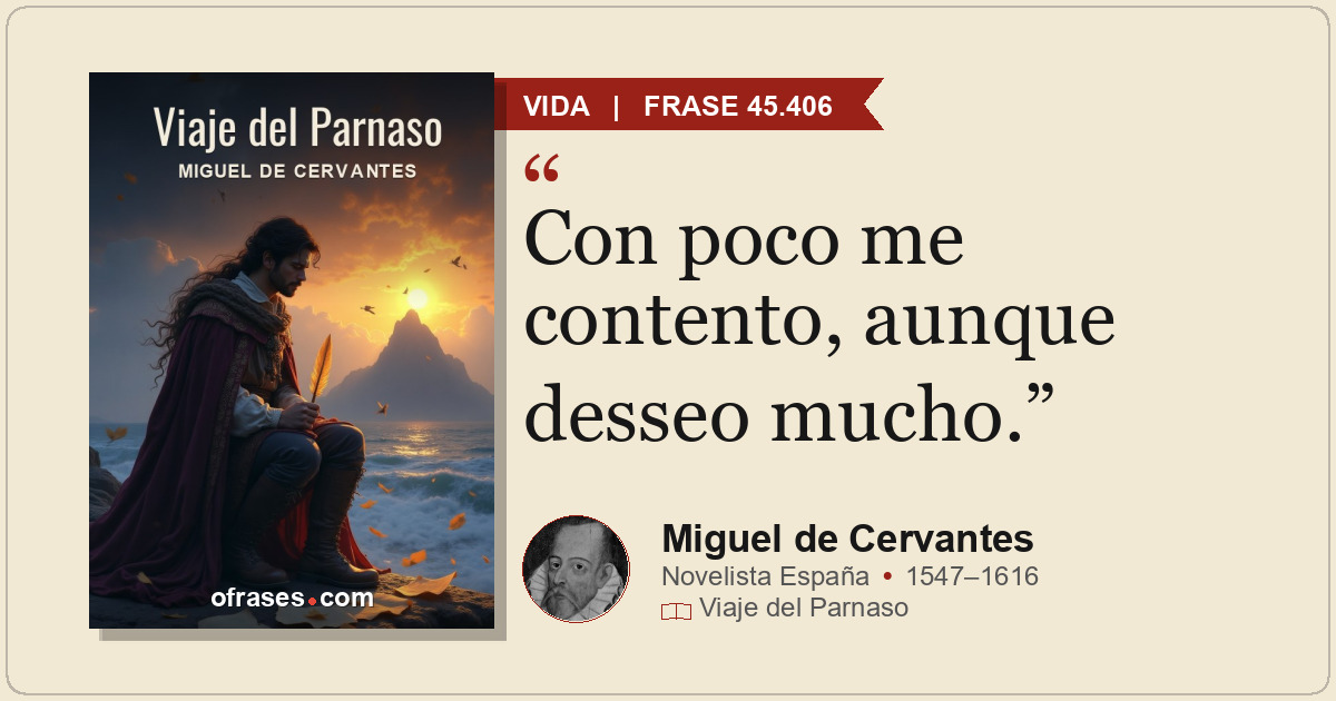 Con poco me contento, aunque desseo mucho.