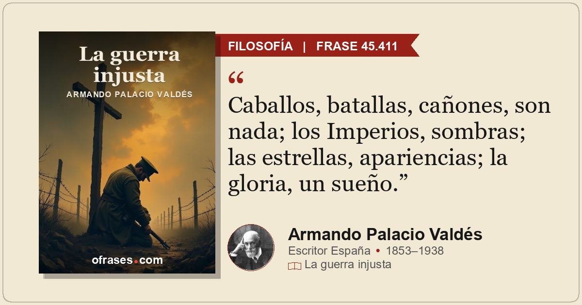 Caballos, batallas, cañones, son nada; los Imperios, sombras; las estrellas, apa...