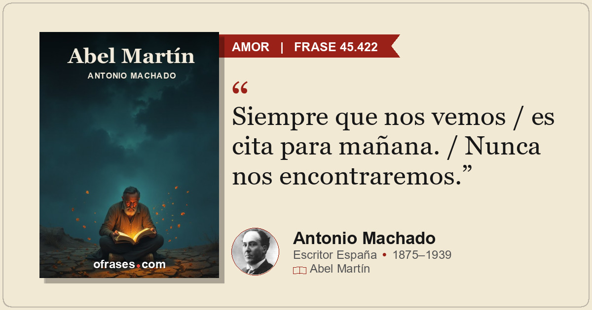 Siempre que nos vemos / es cita para mañana. / Nunca nos encontraremos.