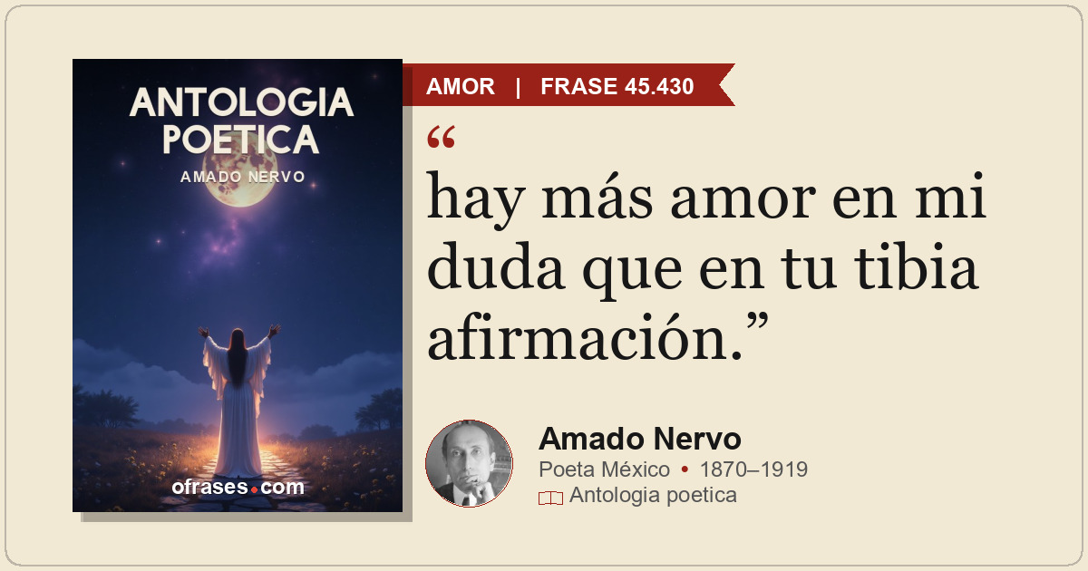 hay más amor en mi duda que en tu tibia afirmación.