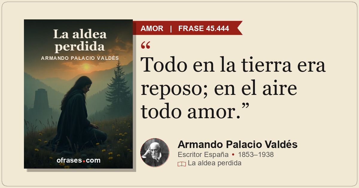 Todo en la tierra era reposo; en el aire todo amor.