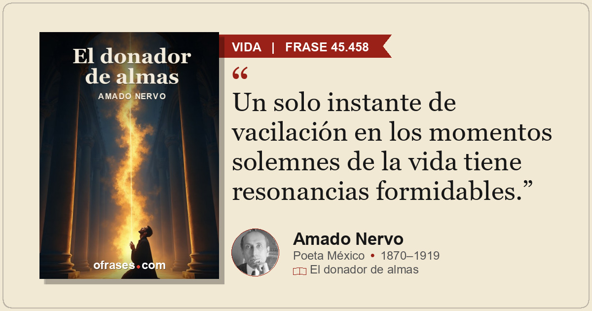 Un solo instante de vacilación en los momentos solemnes de la vida tiene resonan...
