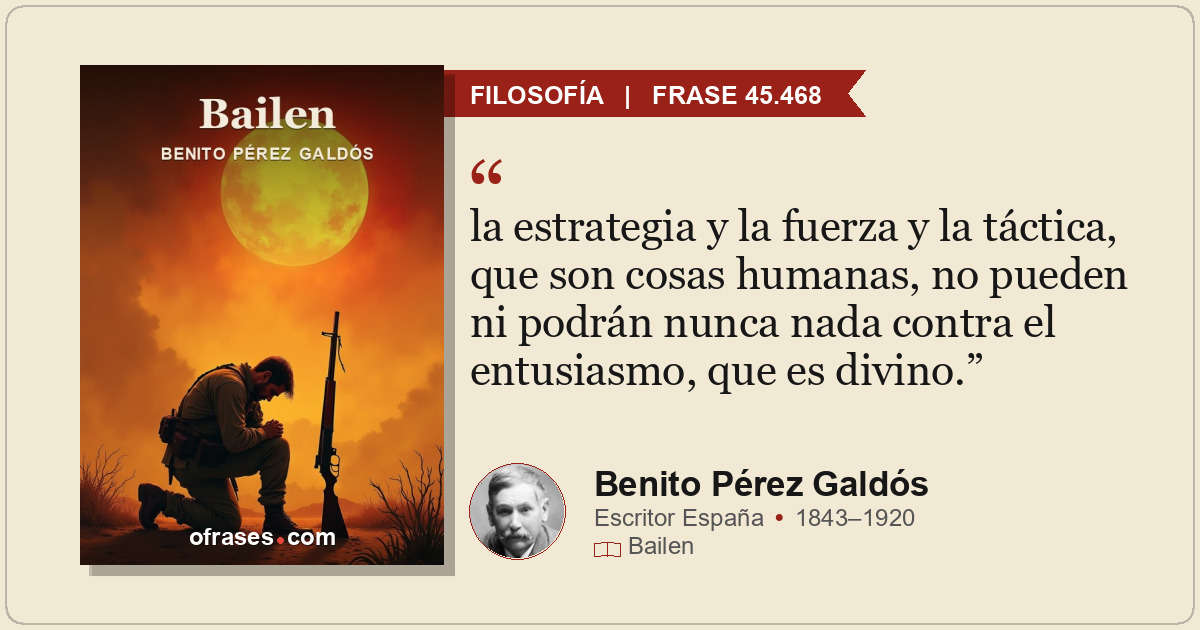 la estrategia y la fuerza y la táctica, que son cosas humanas, no pueden ni podr...