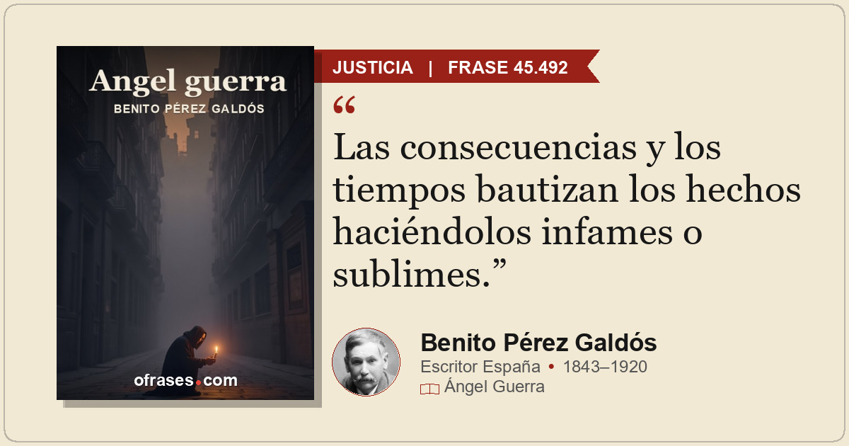 Las consecuencias y los tiempos bautizan los hechos haciéndolos infames o sublim...