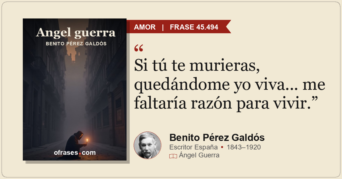 Si tú te murieras, quedándome yo viva... me faltaría razón para vivir.