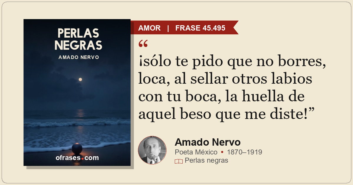 ¡sólo te pido que no borres, loca, al sellar otros labios con tu boca, la huella...
