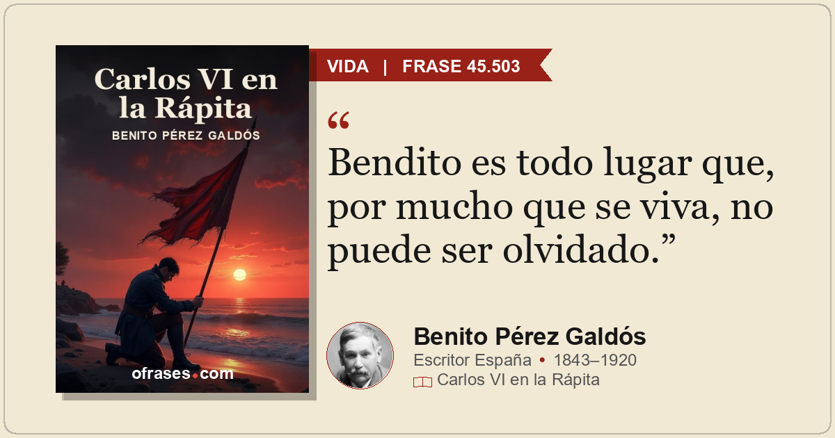 Bendito es todo lugar que, por mucho que se viva, no puede ser olvidado.