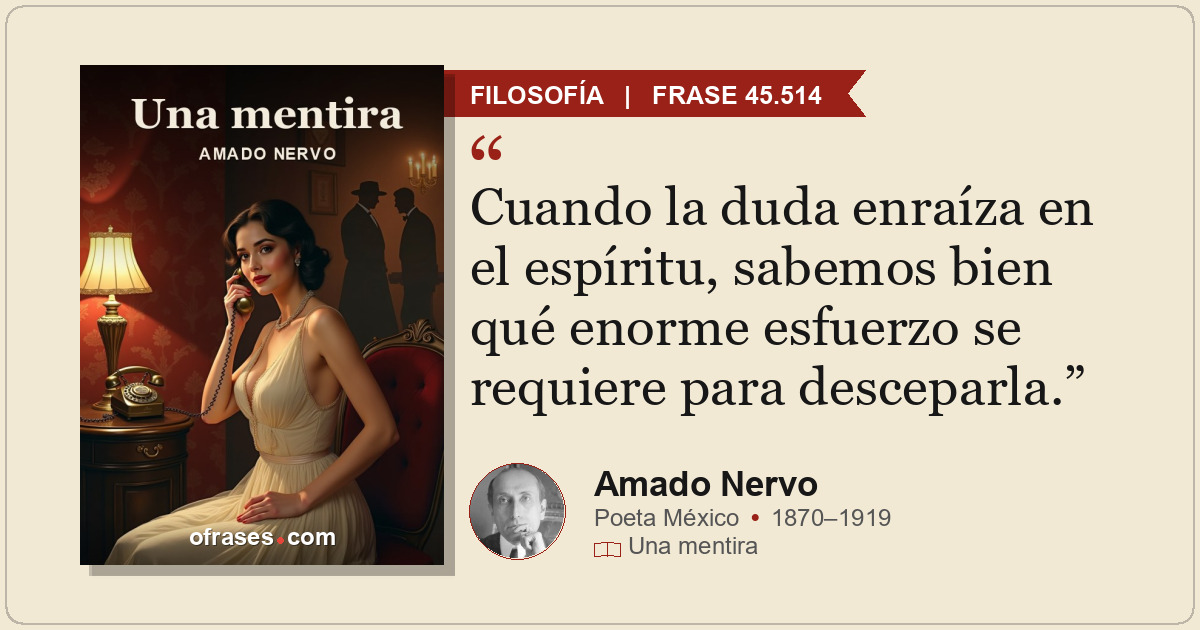 Cuando la duda enraíza en el espíritu, sabemos bien qué enorme esfuerzo se requi...
