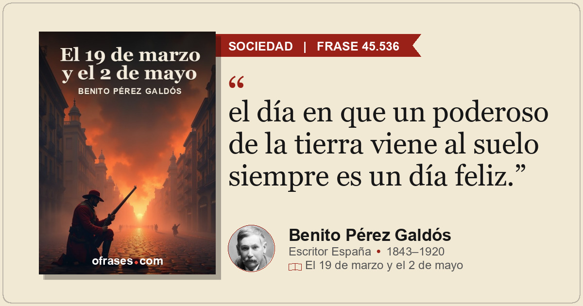 el día en que un poderoso de la tierra viene al suelo siempre es un día feliz.