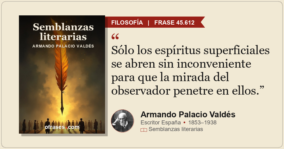 Sólo los espíritus superficiales se abren sin inconveniente para que la mirada d...