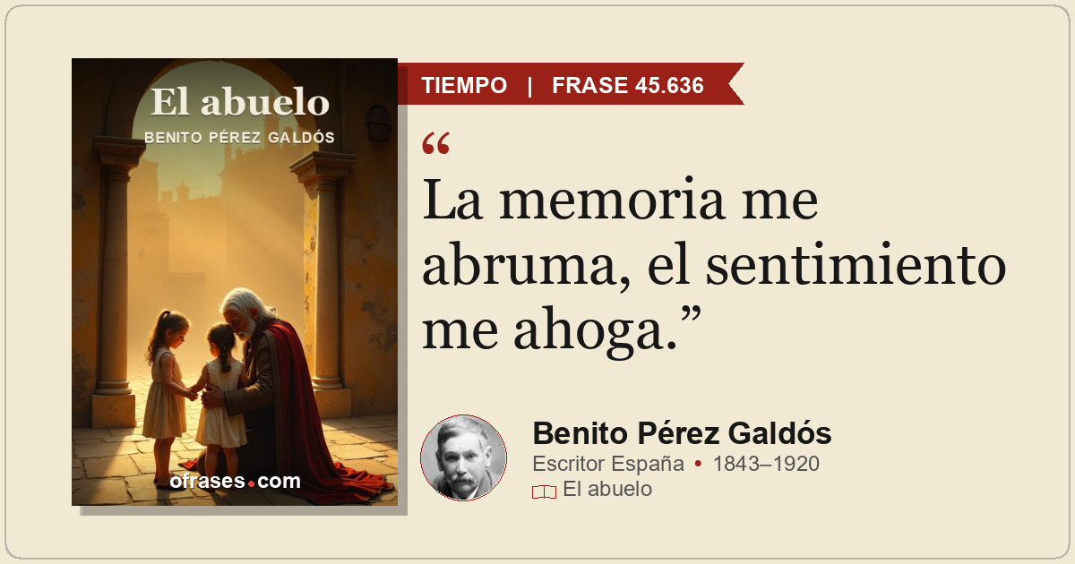 La memoria me abruma, el sentimiento me ahoga.