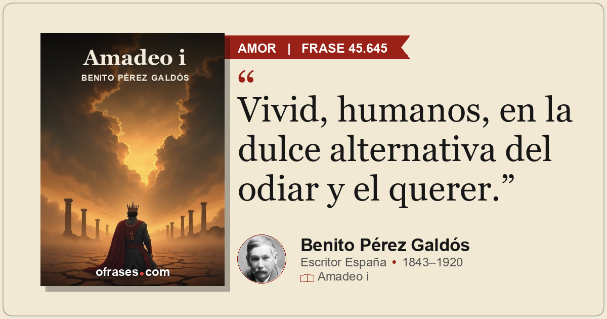 Vivid, humanos, en la dulce alternativa del odiar y el querer.
