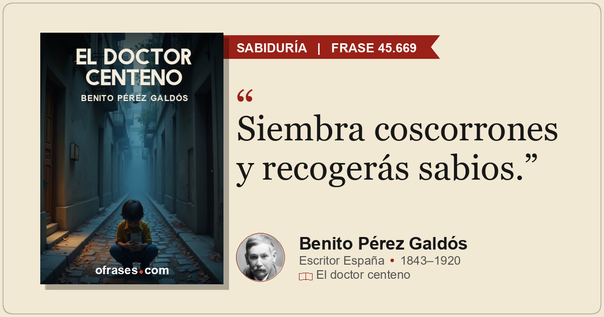 Siembra coscorrones y recogerás sabios.