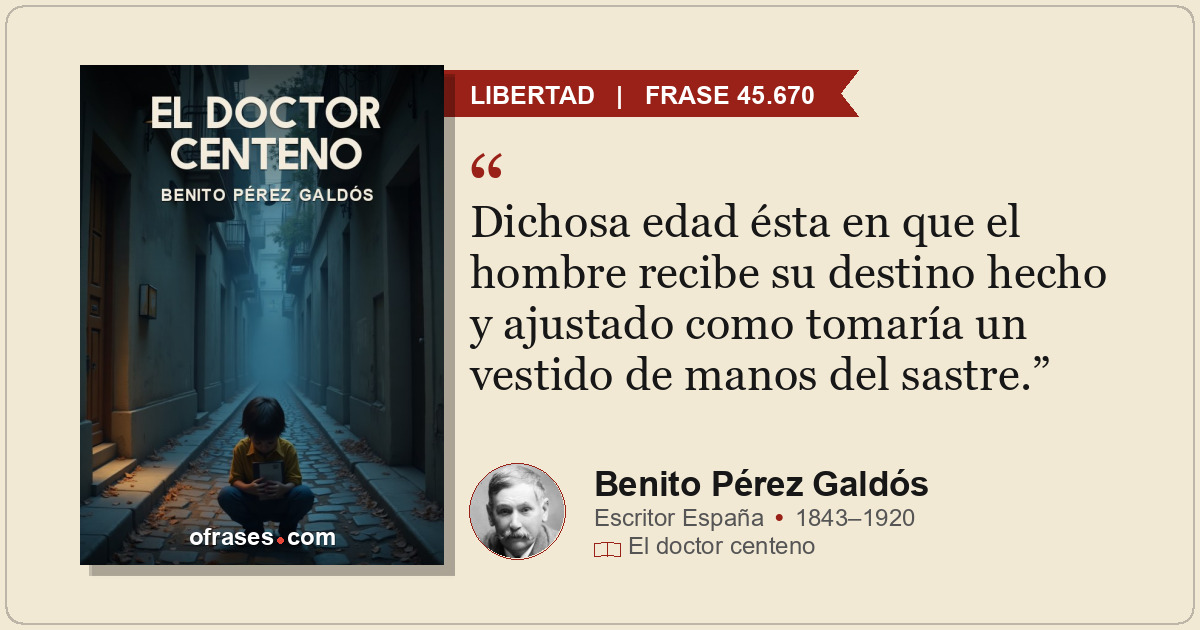 Dichosa edad ésta en que el hombre recibe su destino hecho y ajustado como tomar...