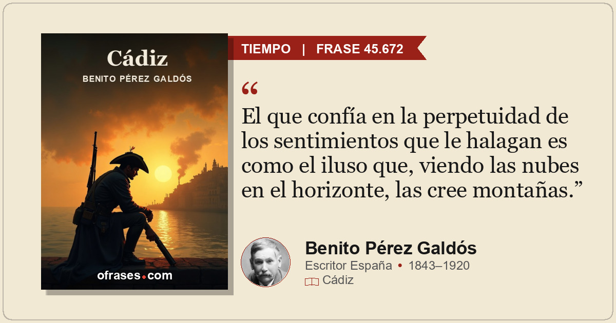 El que confía en la perpetuidad de los sentimientos que le halagan es como el il...