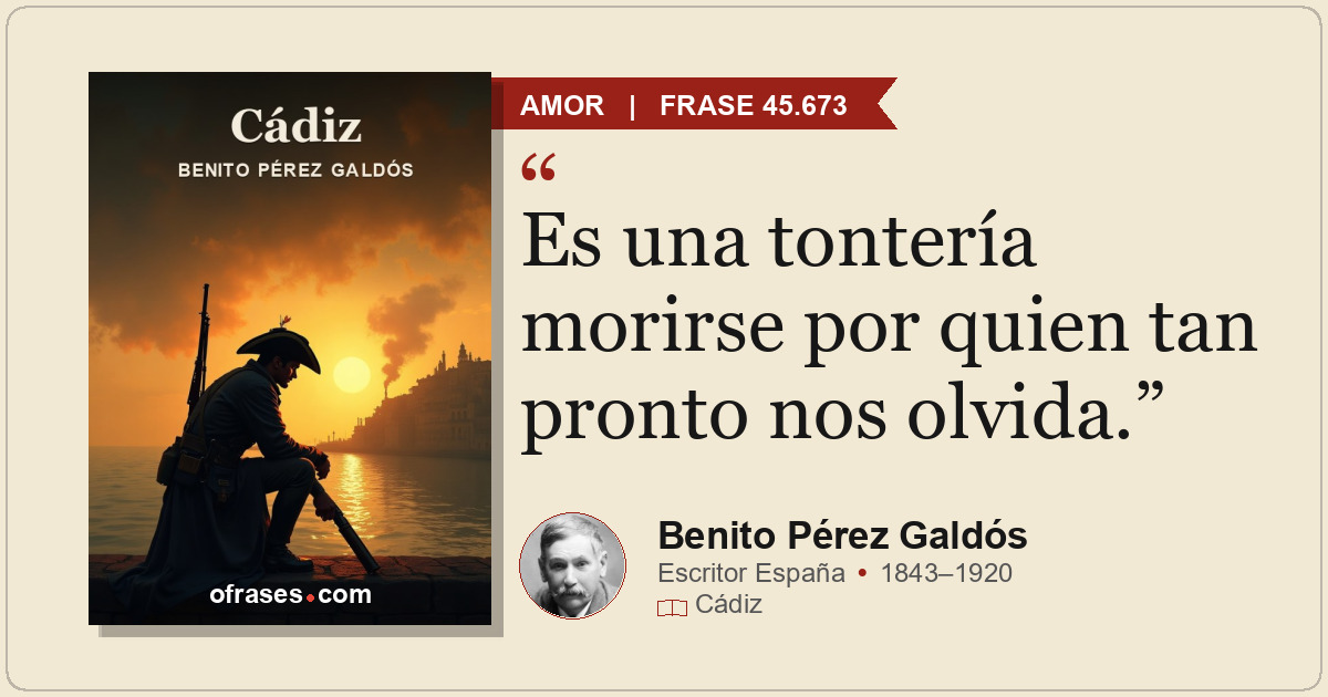 Es una tontería morirse por quien tan pronto nos olvida.