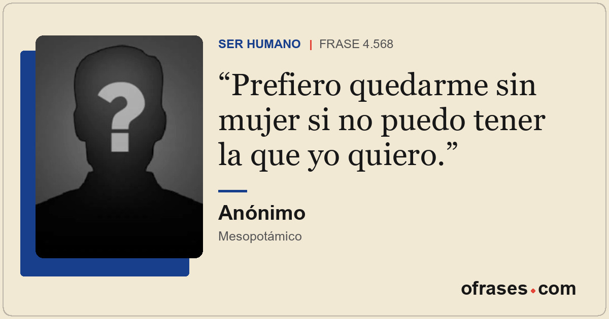 Prefiero quedarme sin mujer si no puedo tener la que yo quiero.