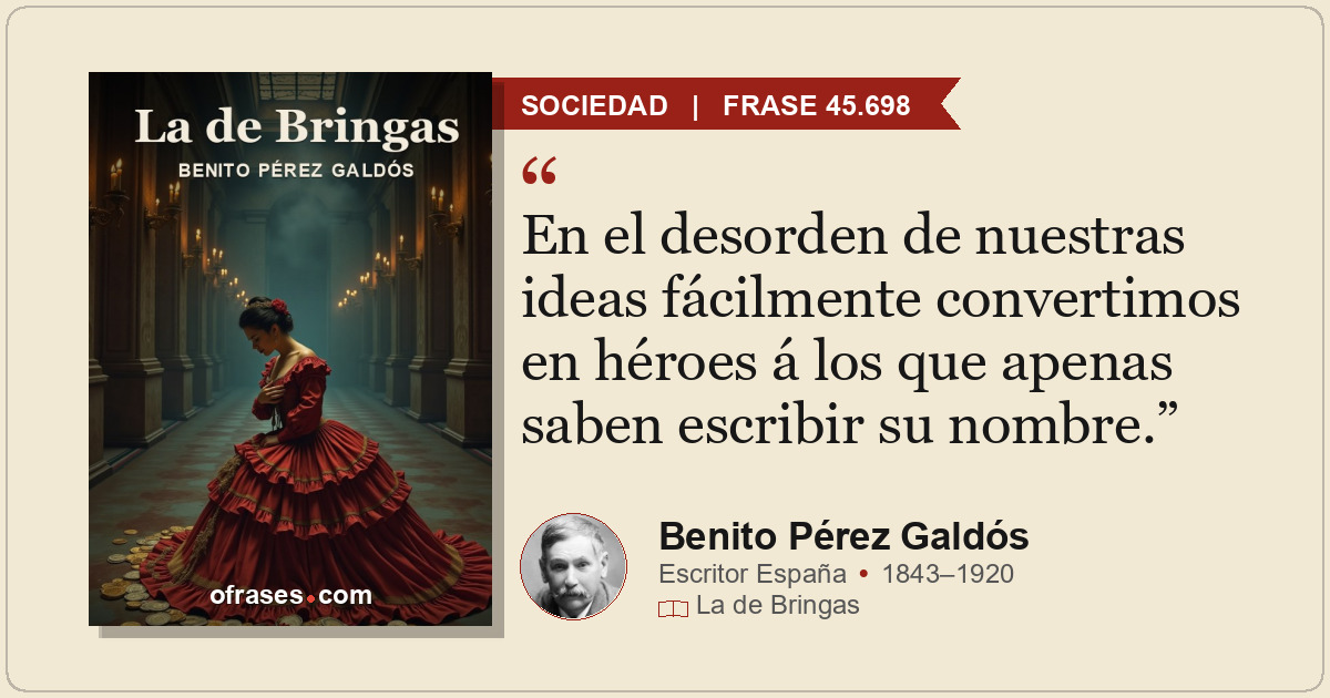 En el desorden de nuestras ideas fácilmente convertimos en héroes á los que apen...