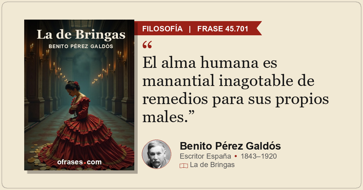 El alma humana es manantial inagotable de remedios para sus propios males.