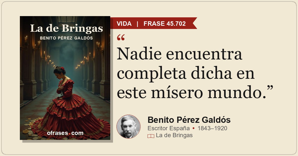 Nadie encuentra completa dicha en este mísero mundo.