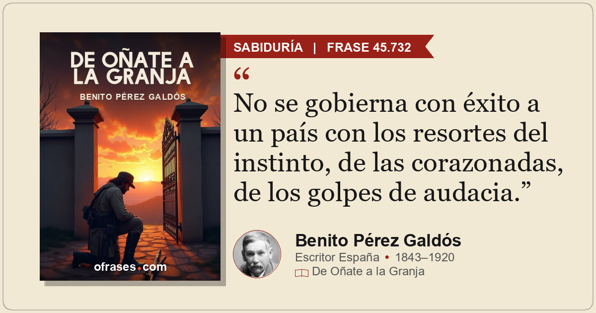 No se gobierna con éxito a un país con los resortes del instinto, de las corazon...