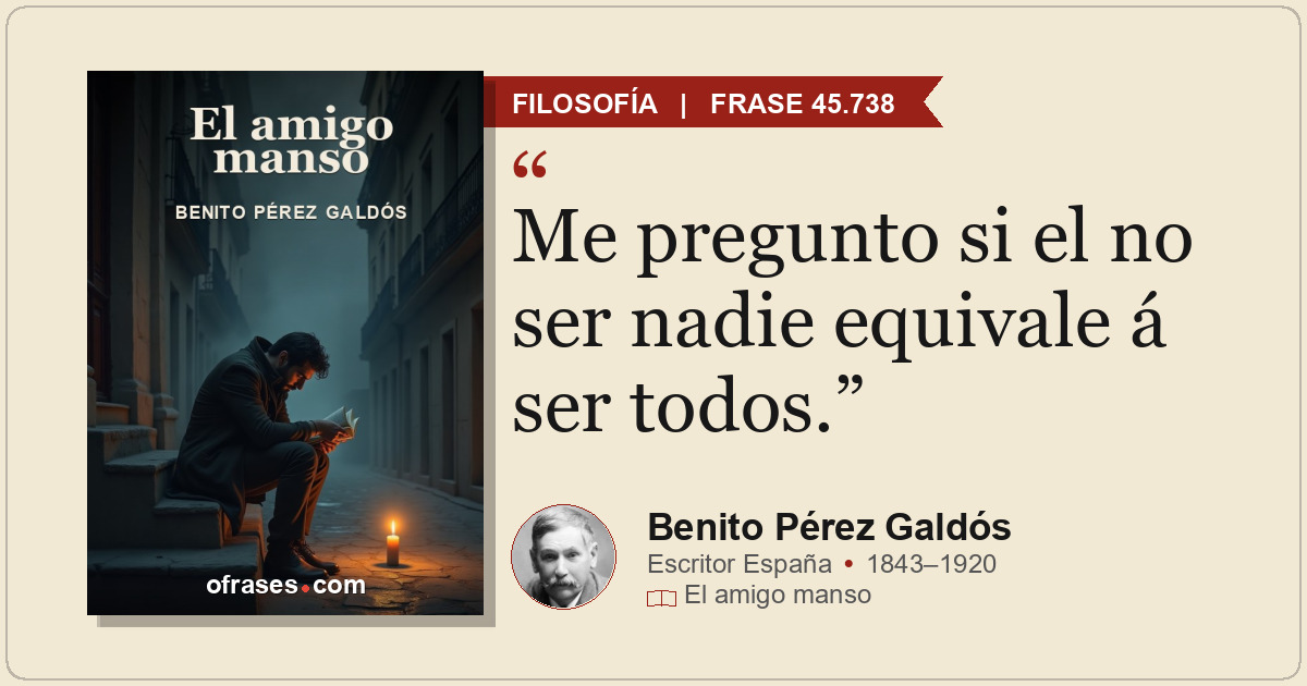 Me pregunto si el no ser nadie equivale á ser todos.