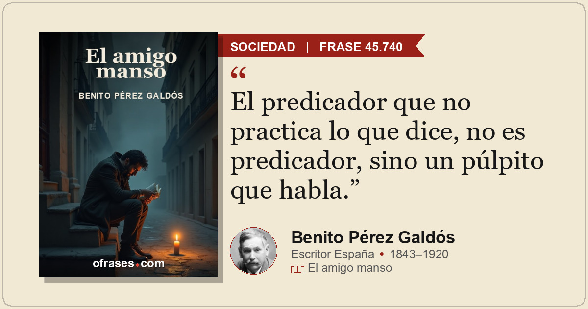 El predicador que no practica lo que dice, no es predicador, sino un púlpito que...