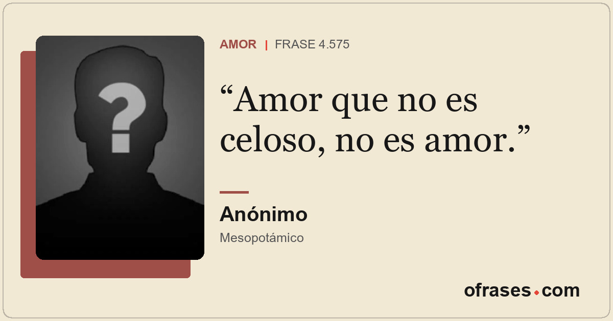 Amor que no es celoso, no es amor.