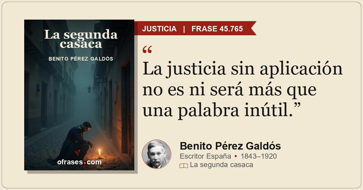 La justicia sin aplicación no es ni será más que una palabra inútil.