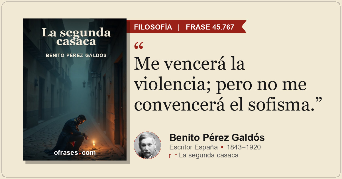 Me vencerá la violencia; pero no me convencerá el sofisma.