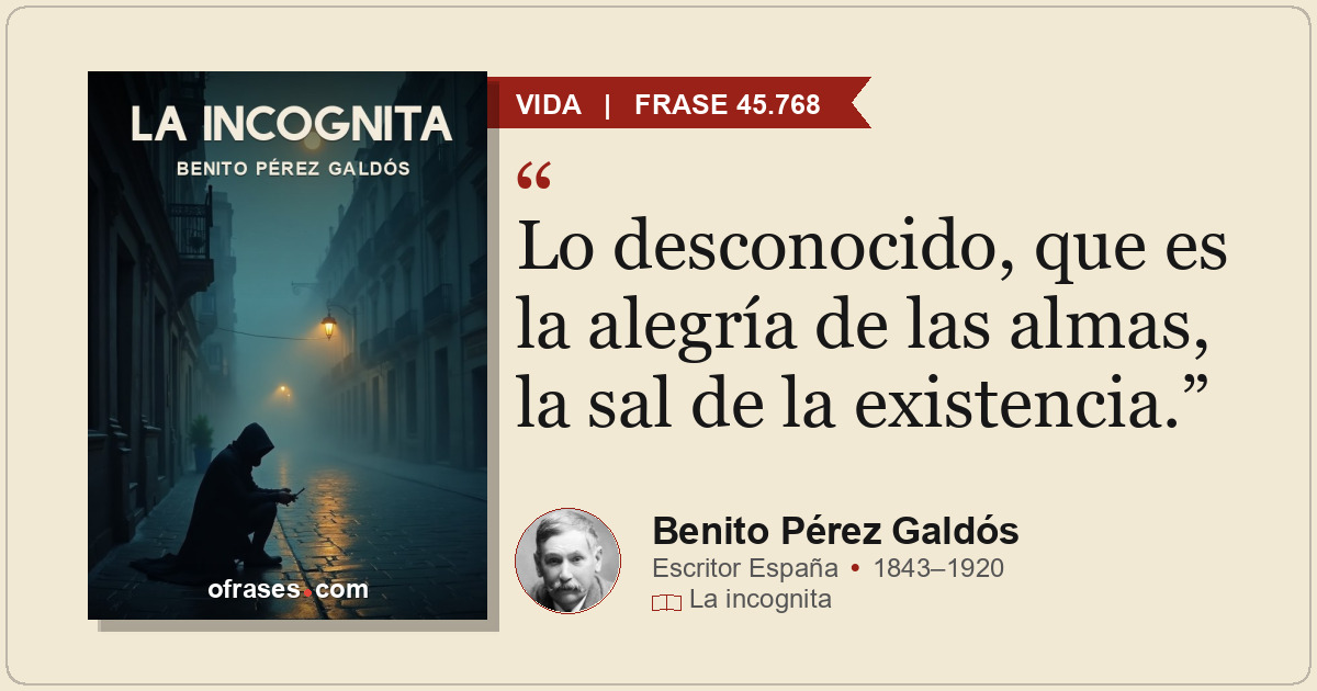 Lo desconocido, que es la alegría de las almas, la sal de la existencia.