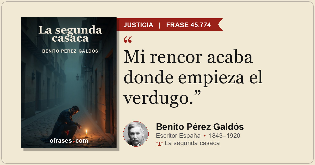 Mi rencor acaba donde empieza el verdugo.