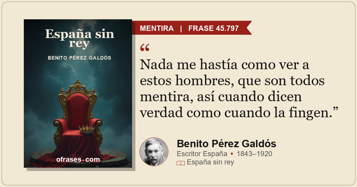 Nada me hastía como ver a estos hombres, que son todos mentira, así cuando dicen...