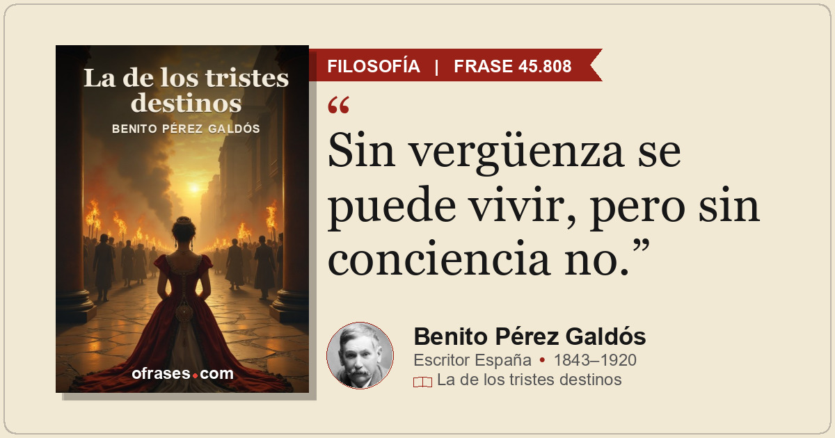 Sin vergüenza se puede vivir, pero sin conciencia no.
