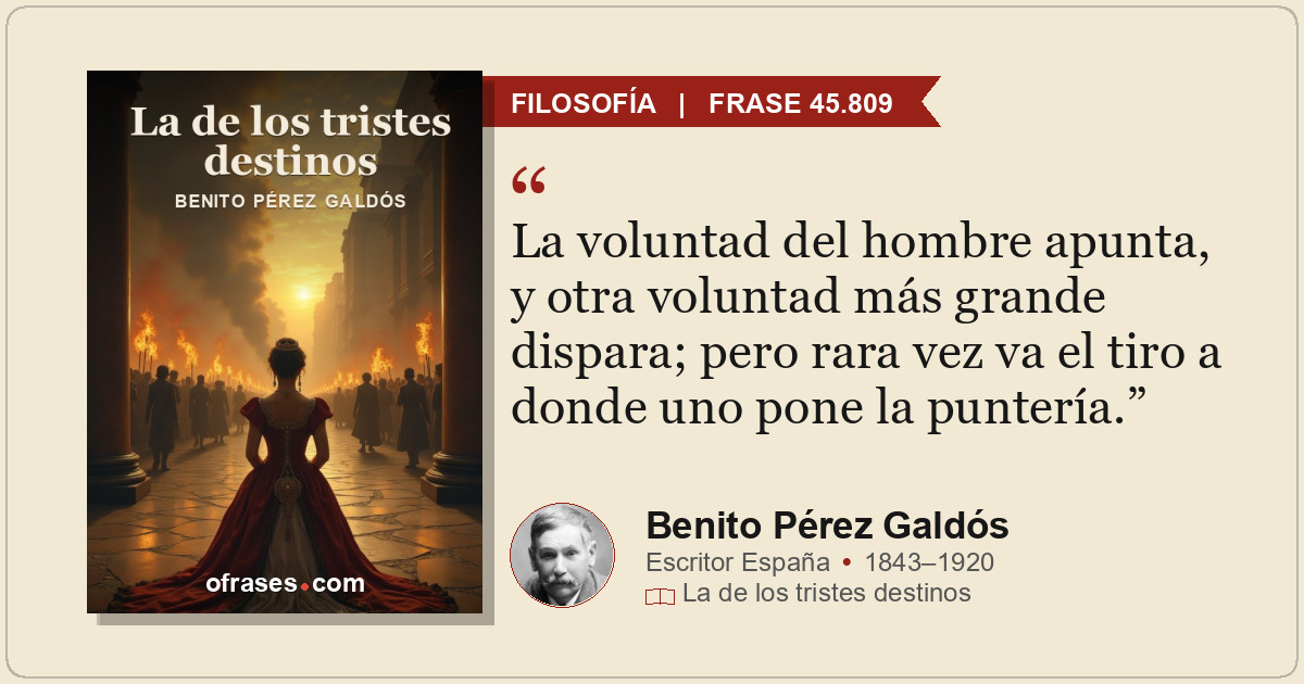 La voluntad del hombre apunta, y otra voluntad más grande dispara; pero rara vez...