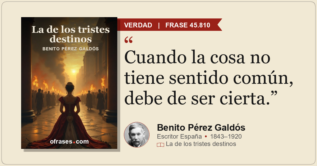 Cuando la cosa no tiene sentido común, debe de ser cierta.
