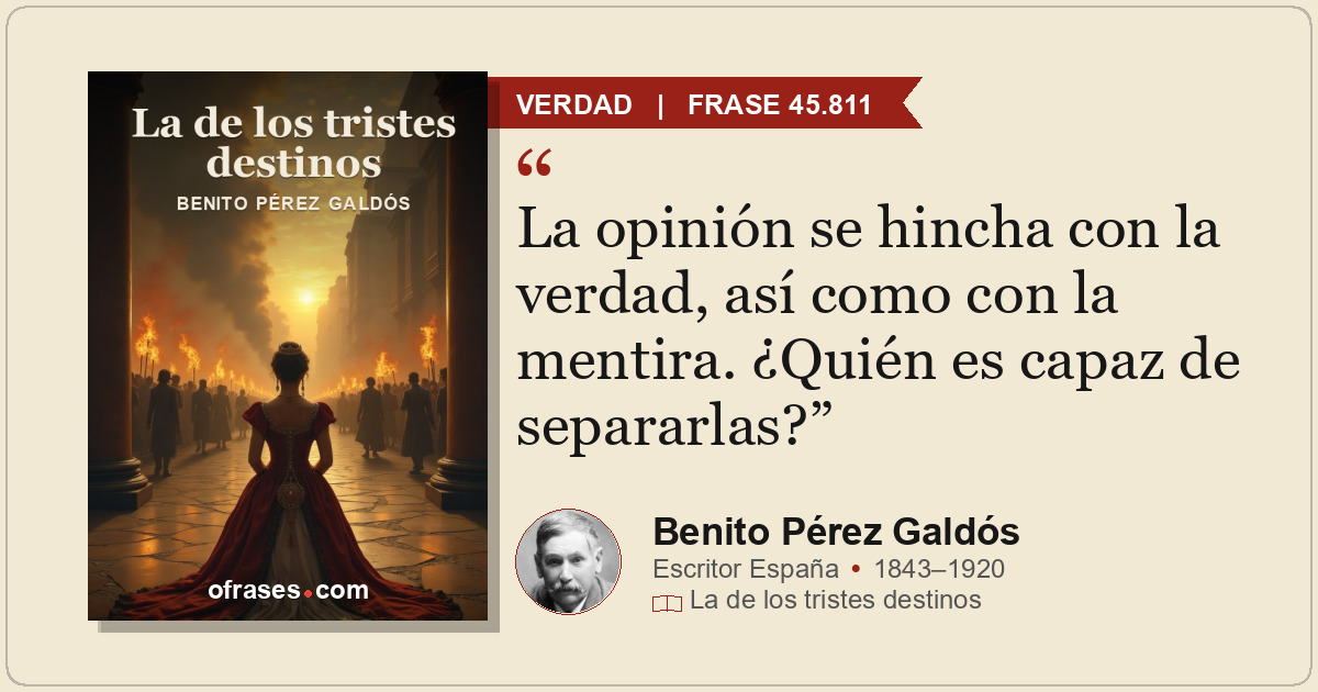 La opinión se hincha con la verdad, así como con la mentira. ¿Quién es capaz de...