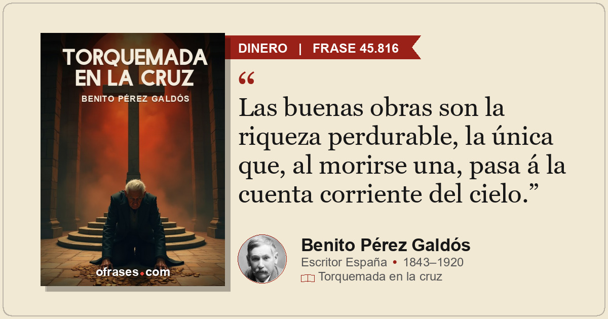 Las buenas obras son la riqueza perdurable, la única que, al morirse una, pasa á...