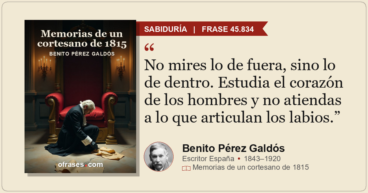 No mires lo de fuera, sino lo de dentro. Estudia el corazón de los hombres y no...
