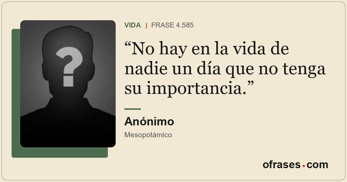 No hay en la vida de nadie un día que no tenga su importancia.