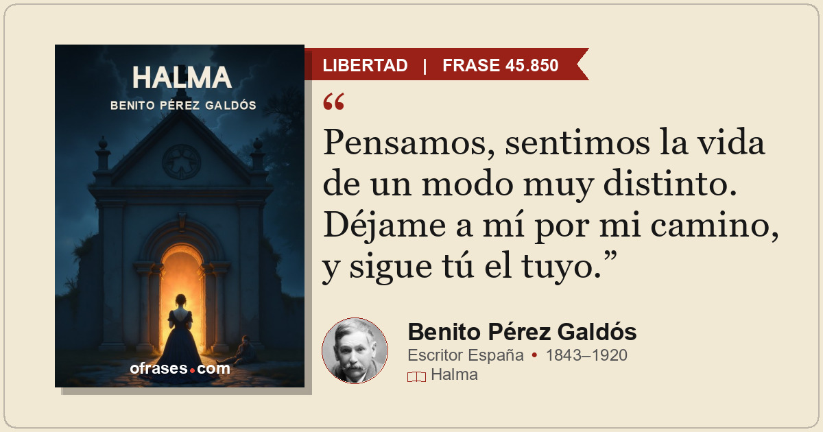 Pensamos, sentimos la vida de un modo muy distinto. Déjame a mí por mi camino, y...