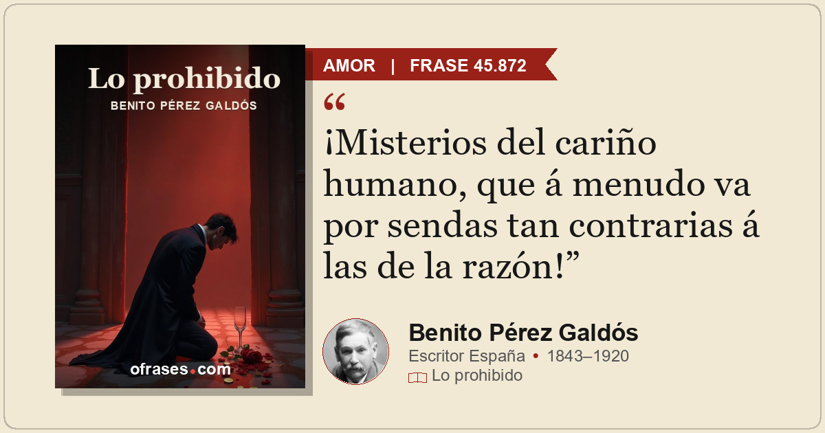 ¡Misterios del cariño humano, que á menudo va por sendas tan contrarias á las de...