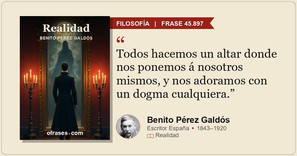 Todos hacemos un altar donde nos ponemos á nosotros mismos, y nos adoramos con u...
