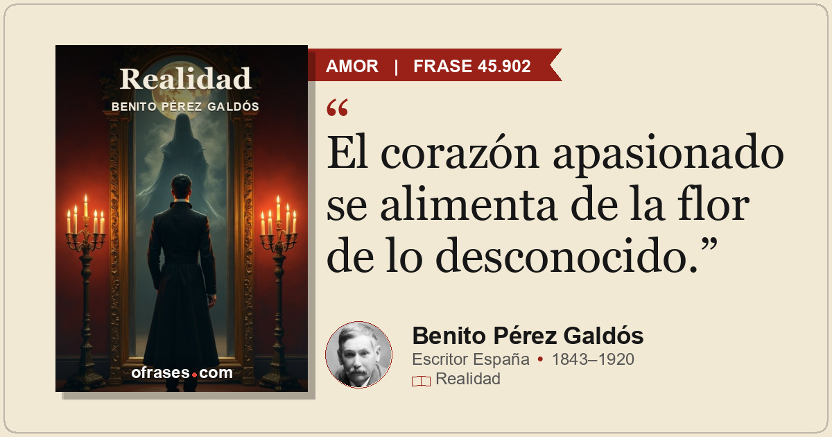 El corazón apasionado se alimenta de la flor de lo desconocido.