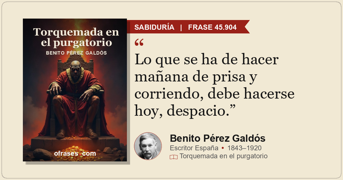 Lo que se ha de hacer mañana de prisa y corriendo, debe hacerse hoy, despacio.