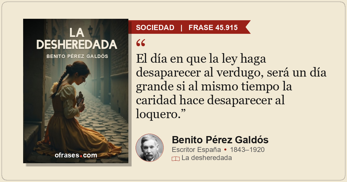 El día en que la ley haga desaparecer al verdugo, será un día grande si al mismo...