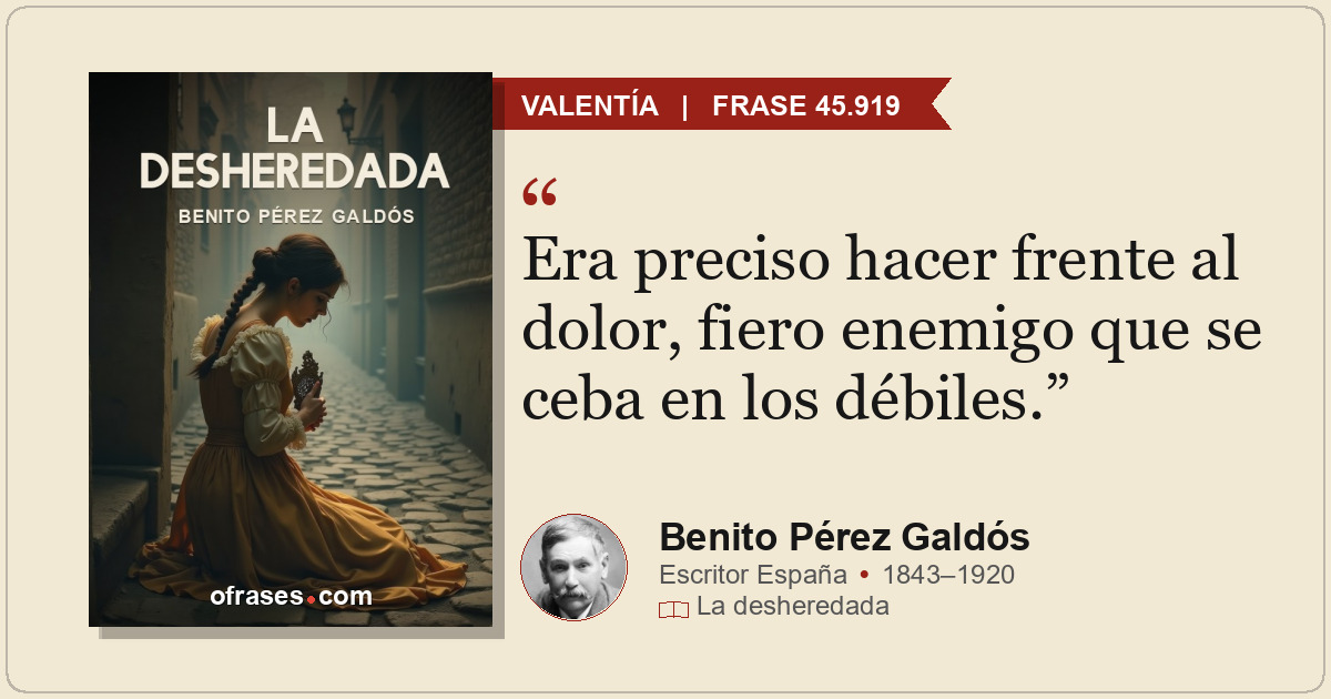 Era preciso hacer frente al dolor, fiero enemigo que se ceba en los débiles.